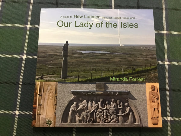 A guide to Hew Lorimer, the MoD Rocket Range and Our Lady of the Isles.  Miranda Forrest